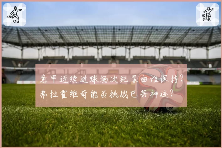 意甲连续进球场次纪录由谁保持？弗拉霍维奇能否挑战巴蒂神迹？