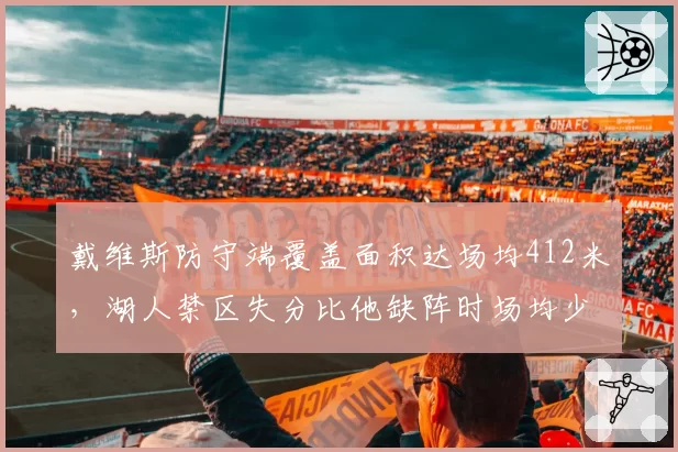 戴维斯防守端覆盖面积达场均412米，湖人禁区失分比他缺阵时场均少9.2分